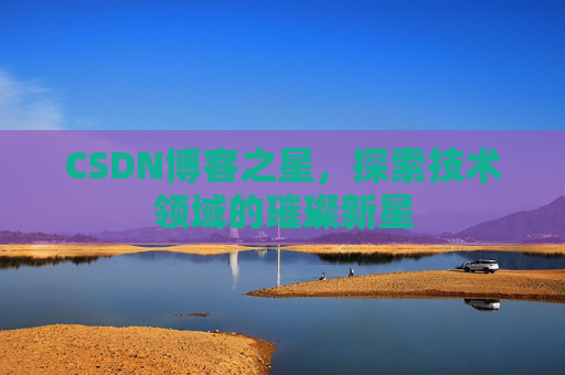 CSDN博客之星，探索技术领域的璀璨新星
